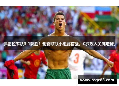 佩雷拉率队3-1获胜！制霸欧联小组赛首战，C罗攻入关键进球。