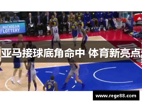 亚马接球底角命中 体育新亮点